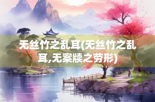 无丝竹之乱耳(无丝竹之乱耳,无案牍之劳形)