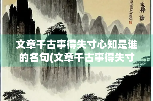文章千古事得失寸心知是谁的名句(文章千古事得失寸心知是谁的名句什么意思)