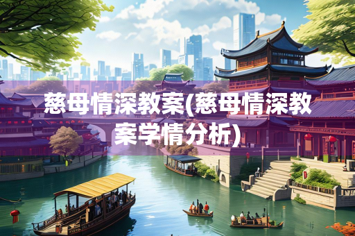 慈母情深教案(慈母情深教案学情分析)