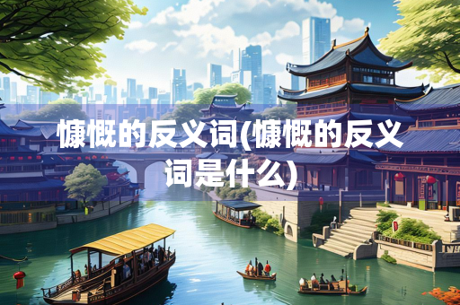 慷慨的反义词(慷慨的反义词是什么) 慷慨的反义词(慷慨的反义词是什么)
