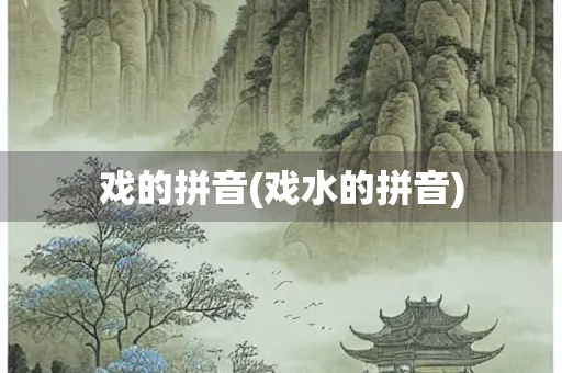 戏的拼音(戏水的拼音)