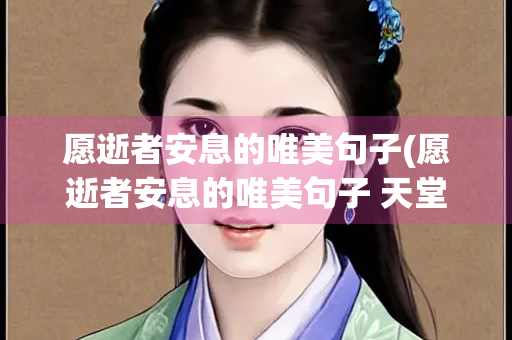 愿逝者安息的唯美句子(愿逝者安息的唯美句子 天堂)