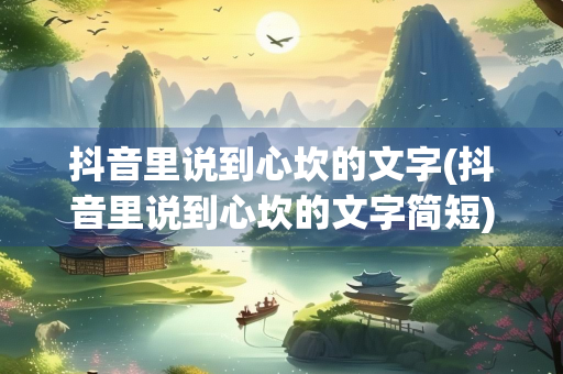 抖音里说到心坎的文字(抖音里说到心坎的文字简短)