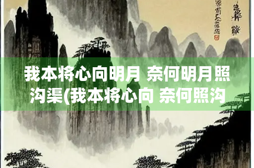 我本将心向明月 奈何明月照沟渠(我本将心向 奈何照沟渠下一句)