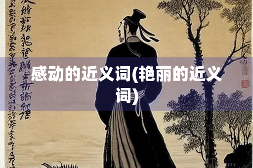 感动的近义词(艳丽的近义词)