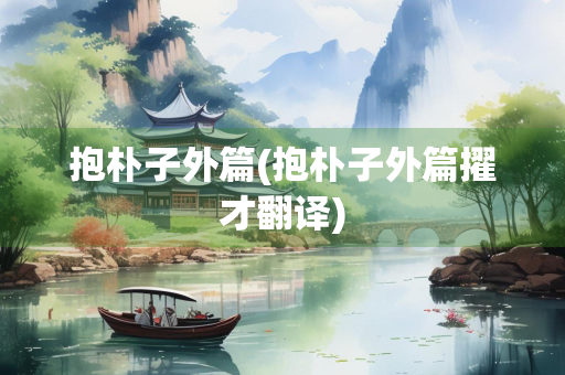 抱朴子外篇(抱朴子外篇擢才翻译)