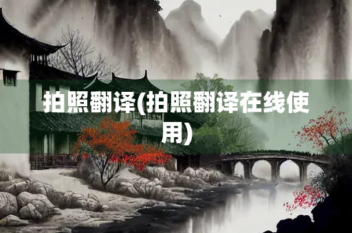 拍照翻译(拍照翻译在线使用) 拍照翻译(拍照翻译在线使用)