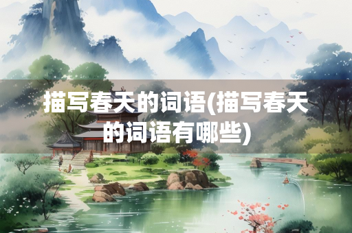描写春天的词语(描写春天的词语有哪些)
