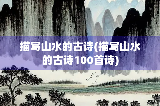 描写山水的古诗(描写山水的古诗100首诗)