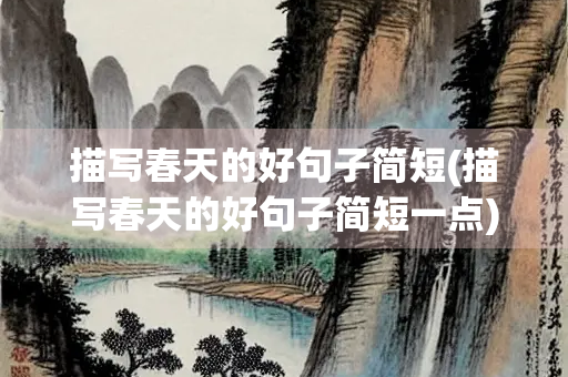 描写春天的好句子简短(描写春天的好句子简短一点)