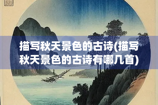 描写秋天景色的古诗(描写秋天景色的古诗有哪几首)