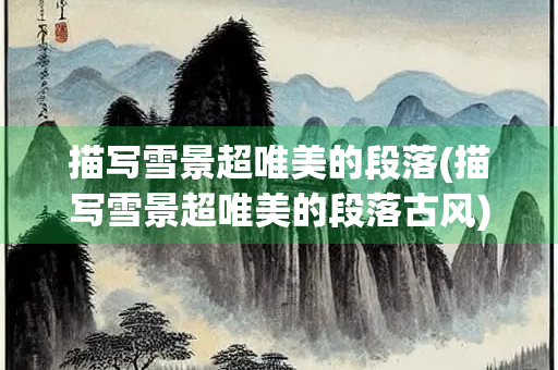 描写雪景超唯美的段落(描写雪景超唯美的段落古风)