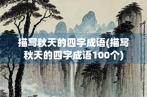 描写秋天的四字成语(描写秋天的四字成语100个)