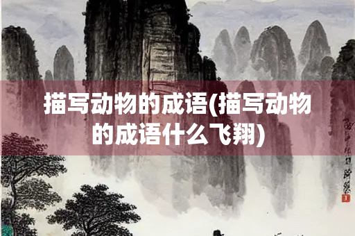 描写动物的成语(描写动物的成语什么飞翔)