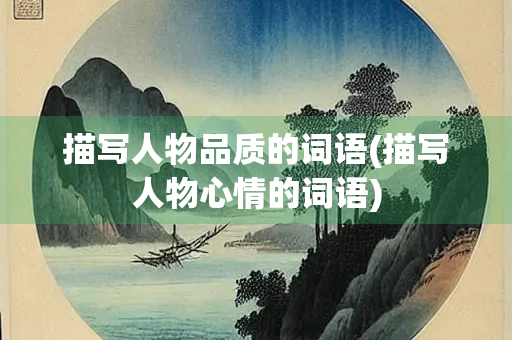 描写人物品质的词语(描写人物心情的词语)
