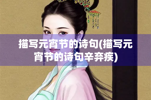 描写元宵节的诗句(描写元宵节的诗句辛弃疾)