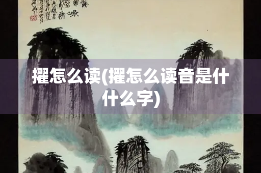 擢怎么读(擢怎么读音是什什么字)