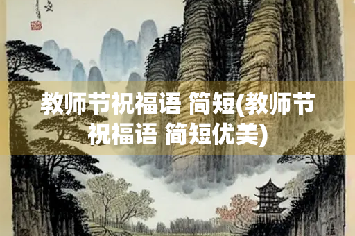 教师节祝福语 简短(教师节祝福语 简短优美)