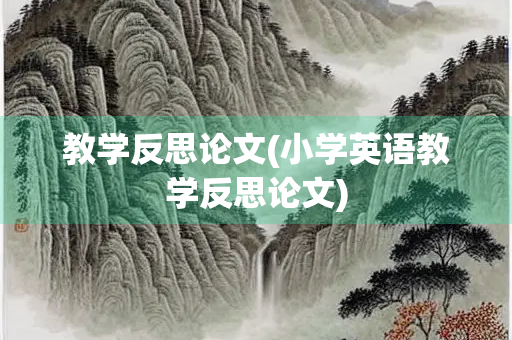 教学反思论文(小学英语教学反思论文) 教学反思论文(小学英语教学反思论文)