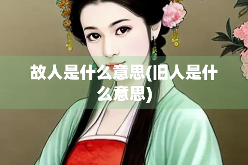 故人是什么意思(旧人是什么意思)
