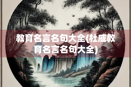 教育名言名句大全(杜威教育名言名句大全)