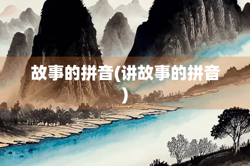 故事的拼音(讲故事的拼音)