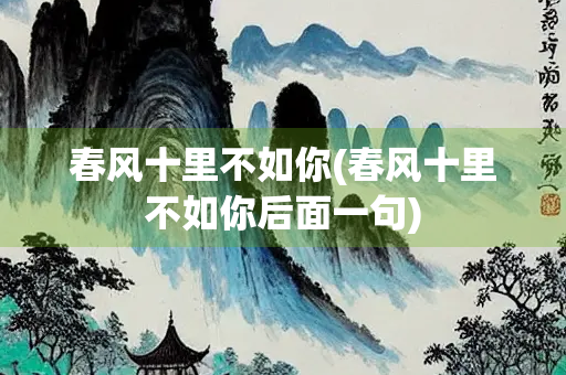 春风十里不如你(春风十里不如你后面一句)