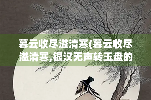 暮云收尽溢清寒(暮云收尽溢清寒,银汉无声转玉盘的意思)