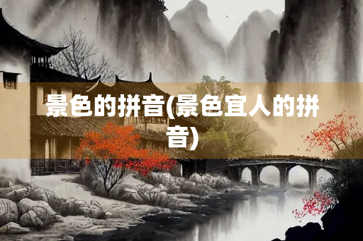 景色的拼音(景色宜人的拼音)