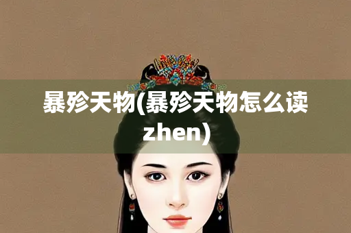 暴殄天物(暴殄天物怎么读zhen)