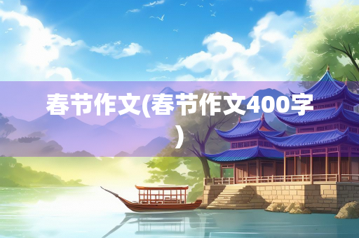 春节作文(春节作文400字)