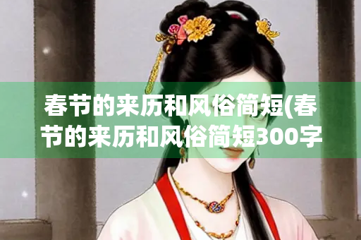 春节的来历和风俗简短(春节的来历和风俗简短300字)