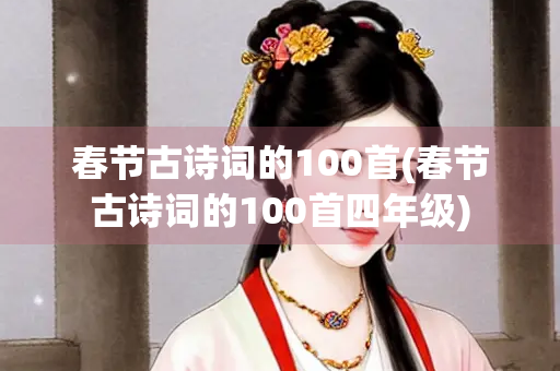 春节古诗词的100首(春节古诗词的100首四年级)