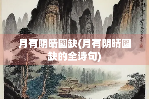 月有阴晴圆缺(月有阴晴圆缺的全诗句)