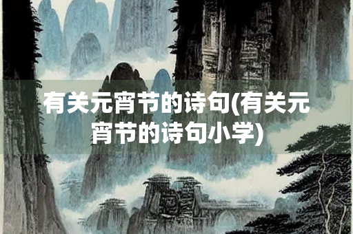 有关元宵节的诗句(有关元宵节的诗句小学)