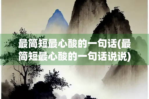最简短最心酸的一句话(最简短最心酸的一句话说说)
