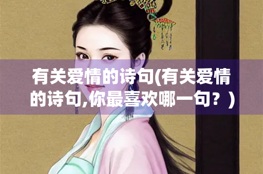 有关爱情的诗句(有关爱情的诗句,你最喜欢哪一句?) 有关爱情的诗句(有关爱情的诗句,你最喜欢哪一句?)