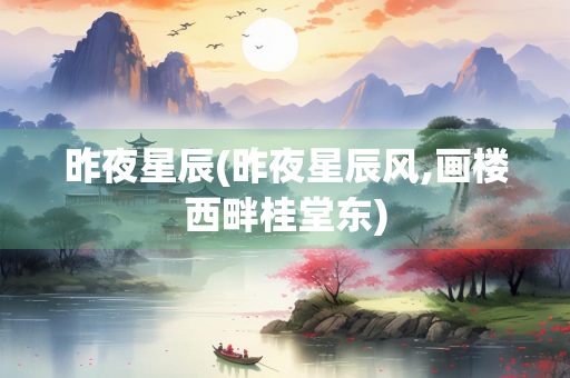 昨夜星辰(昨夜星辰风,画楼西畔桂堂东) 昨夜星辰(昨夜星辰风,画楼西畔桂堂东)