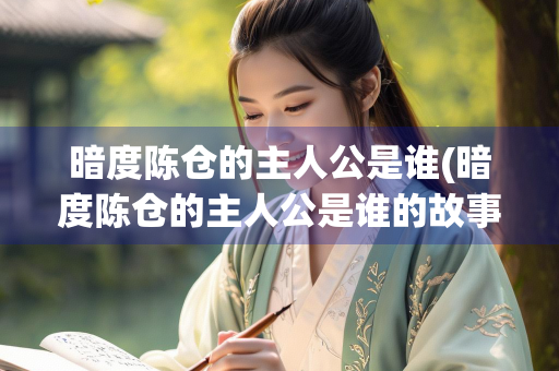 暗度陈仓的主人公是谁(暗度陈仓的主人公是谁的故事)