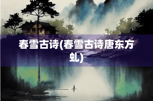 春雪古诗(春雪古诗唐东方虬) 春雪古诗(春雪古诗唐东方虬)