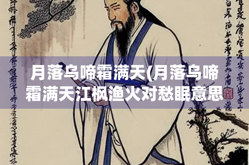 月落乌啼霜满天(月落乌啼霜满天江枫渔火对愁眠意思)
