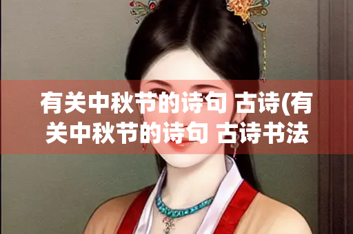 有关中秋节的诗句 古诗(有关中秋节的诗句 古诗书法) 有关中秋节的诗句 古诗(有关中秋节的诗句 古诗书法)