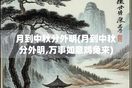 月到中秋分外明(月到中秋分外明,万事如意鸡兔来)