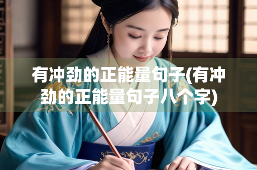 有冲劲的正能量句子(有冲劲的正能量句子八个字)