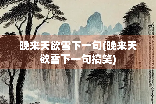 晚来天欲雪下一句(晚来天欲雪下一句搞笑)
