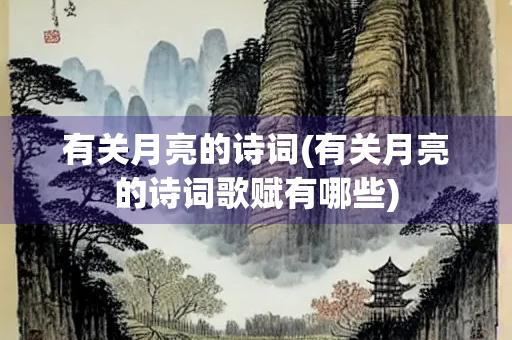 有关月亮的诗词(有关月亮的诗词歌赋有哪些)