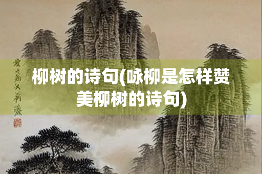 柳树的诗句(咏柳是怎样赞美柳树的诗句)