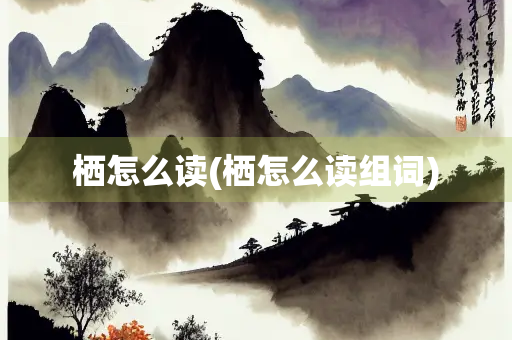 栖怎么读(栖怎么读组词)