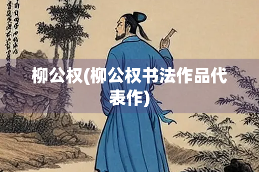 柳公权(柳公权书法作品代表作)