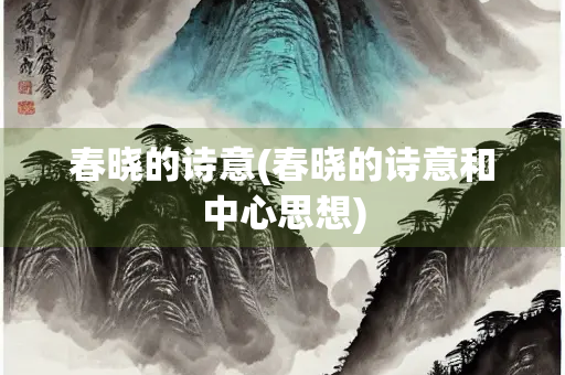 春晓的诗意(春晓的诗意和中心思想)